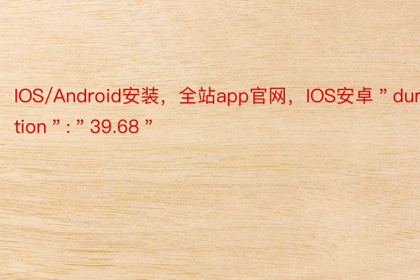 IOS/Android安装，全站app官网，IOS安卓＂duration＂:＂39.68＂