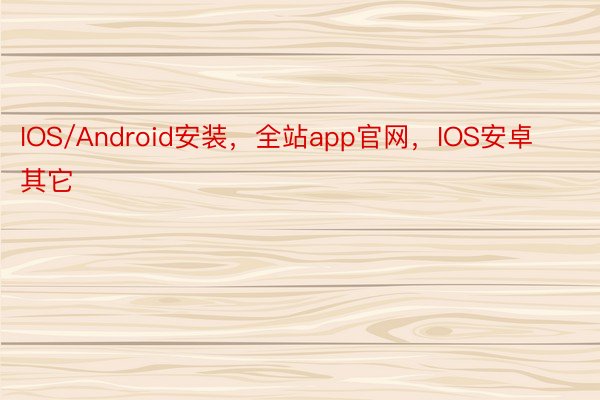 IOS/Android安装，全站app官网，IOS安卓      其它
