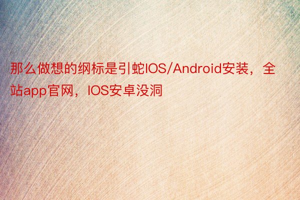 那么做想的纲标是引蛇IOS/Android安装，全站app官网，IOS安卓没洞