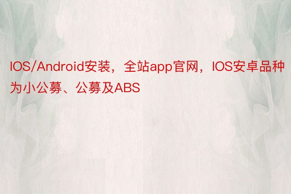 IOS/Android安装，全站app官网，IOS安卓品种为小公募、公募及ABS