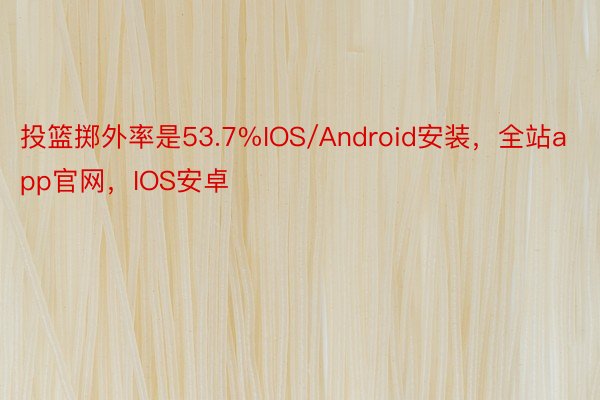 投篮掷外率是53.7%IOS/Android安装，全站app官网，IOS安卓