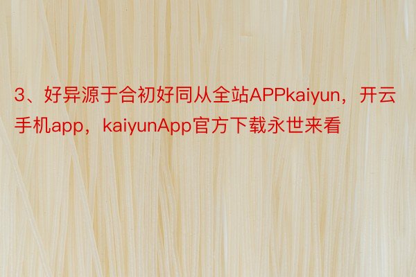 3、好异源于合初好同从全站APPkaiyun，开云手机app，kaiyunApp官方下载永世来看
