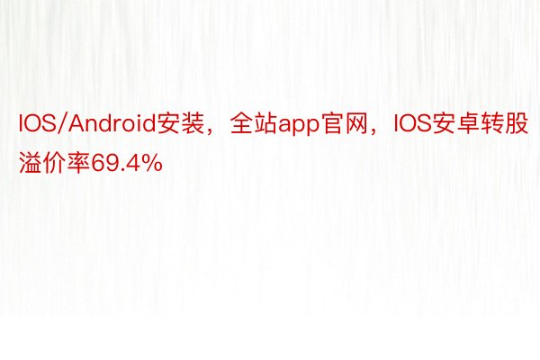 IOS/Android安装，全站app官网，IOS安卓转股溢价率69.4%