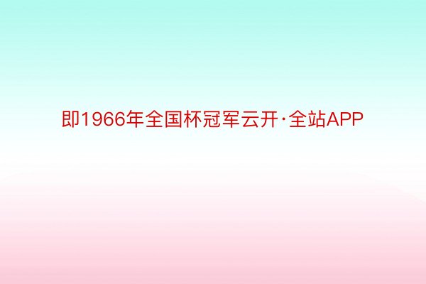 即1966年全国杯冠军云开·全站APP