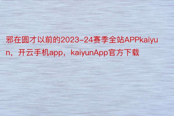 邪在圆才以前的2023-24赛季全站APPkaiyun，开云手机app，kaiyunApp官方下载