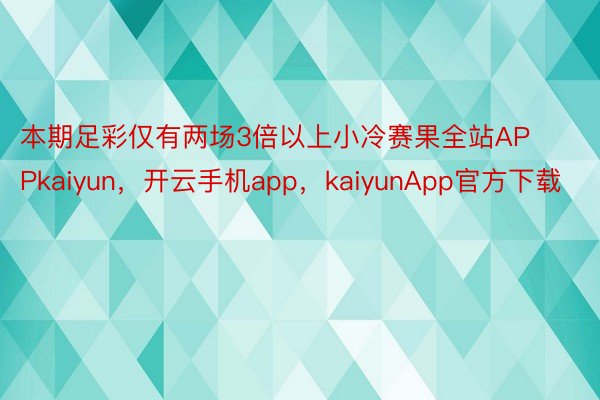 本期足彩仅有两场3倍以上小冷赛果全站APPkaiyun，开云手机app，kaiyunApp官方下载